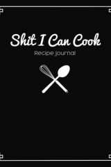 Shit I Can Cook 8 x10" Blank Recipe Journal/Notebook, Blank Cookbook, Black and White cover image