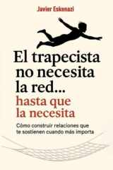 El trapecista no necesita la red, hasta que la necesita: Cómo construir relaciones que te sostienen cuando más importa cover image