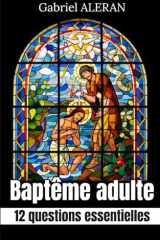 Baptême adulte: 12 questions essentielles : Comment devenir catholique à l'âge adulte : catéchuménat, préparation au baptême, confirmation et première communion (French Edition) cover image