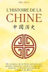Histoire de la Chine: Des origines de la Chine ancienne aux grandes dynasties, jusqu’à la puissance moderne : l’histoire fascinante de l’Empire du Milieu (French Edition) cover image