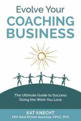 Evolve Your Coaching Business The Ultimate Guide to Success Doing the Work You Love cover image