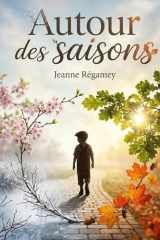 Autour des saisons: Le cycle des saisons vu à travers les yeux de René, un jeune garçon découvrant la nature et ses merveilles au fil de l'année. (French Edition) cover image