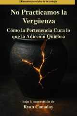 No Practicamos la Vergüenza Cómo la Pertenencia Cura lo Que la Adicción Quiebra cover image