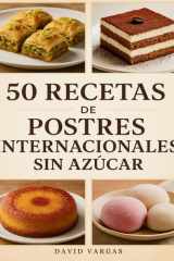 50 Recetas de Postres Internacionales Sin Azúcar: Sabores del mundo en versiones saludables y deliciosas cover image