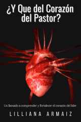 ¿Y Que del Corazón del Pastor?: Un llamado a comprender y fortalecer el corazón del líder cover image