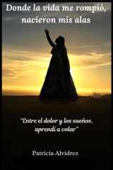Donde la vida me rompió, nacieron mis alas - Entre el dolor y los sueños, aprendí a volar cover image