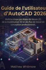 Guide de l'utilisateur d'AutoCAD 2026: Maîtrise étape par étape du dessin 2D, de la modélisation 3D et des flux de travail de conception professionnels (French Edition) cover image