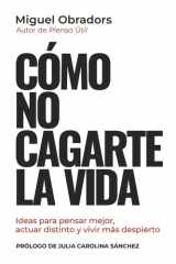 Cómo no cagarte la vida: Ideas para pensar mejor, actuar distinto y vivir más despierto cover image