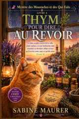 THYM POUR DIRE AU REVOIR: Le plus sombre secret de la ville refait surface, et une herboriste doit résoudre sa dernière affaire avant qu'il ne lui ... Moustaches et des Qui-Faits) (French Edition) cover image