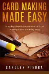 Card Making Made Easy Step-By-Step Guide on How to Start Making Cards the Easy Way cover image