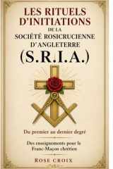 Les rituels d’initiations de la Société Rosicrucienne d’Angleterre (S.R.I.A.): Du premier au dernier degré - Des enseignements pour le Franc-Maçon chrétien (French Edition) cover image