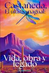 Castaneda , El último Nagual: Vida, obra y legado (Científicos y Chamanes: La Magia de la Realidad) (Spanish Edition) cover image