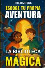 Escoge tu propia Aventura: La Biblioteca Mágica: Descubre un mundo donde los libros cobran vida y tú decides el final (Spanish Edition) cover image