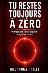 TU RESTES TOUJOURS À ZÉRO: Pourquoi ton argent disparaît malgré tes efforts (French Edition) cover image