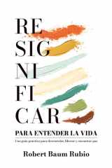 Resignificar Para Entender La Vida - Una guía práctica para desenredar, avanzar y encontrar paz cover image