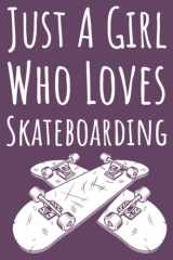 Just A Girl Who Loves Skateboarding: Skateboard Gifts For Girls, 6x9 Journal To Write In, 109 Pages cover image