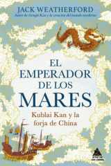El emperador de los mares: Kublai Kan y la forja de China. Una apasionante historia de rivalidad dinástica e innovación, del autor de Gengis Kan y la creación del mundo moderno (Spanish Edition) cover image