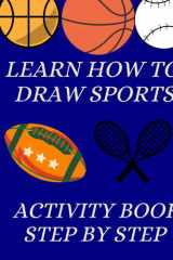 Learn how to draw sports activity book step by step: Learn how to draw sports activity book step by step How To Draw For Kids Who Loves Sports With Different Sports Ball ... cover image