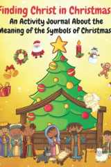 Finding Christ in Christmas: An Activity Journal About the Meaning of the Symbols of Christmas cover image