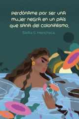 Perdóname por ser una mujer negra en un país que sana del colonialismo (Spanish Edition) cover image