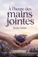 À l'heure des mains jointes: Les poèmes de Renée Vivien célèbrent l'amour sororal et la beauté féminine, évoquant Lesbos et des figures mythiques comme Psappha. (French Edition) cover image