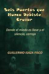 Seis Puertas que Nunca Debiste Cruzar - Donde el miedo es llave y el silencio, cerrojo cover image