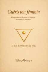 Guéris ton féminin: comprendre tes blessures, tes émotions et retrouver ta puissance (French Edition) cover image