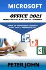 MICROSOFT OFFICE 2021 FOR BEGINNERS & ADVANCED LEARNERS: A STEP-BY-STEP PRACTICAL GUIDE TO MASTERING WORD, EXCEL & POWERPOINT 2021. cover image