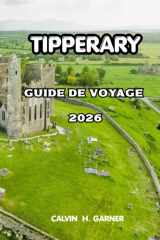 Tipperary Guide De Voyage 2026: Tout ce dont vous avez besoin pour explorer les châteaux, paysages, la cuisine locale, les sentiers pédestres et le ... l'Irlande rurale d'Irlande (French Edition) cover image
