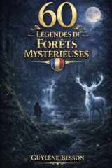 60 Légendes de Forêts Mystérieuses: Histoires et Contes de la Nature : Un Voyage Magique à travers les plus belles Forêts de France - Traditions, ... Légendes et Terroirs) (French Edition) cover image