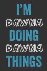 I'M Dawna Doing Dawna Things: Notebook Gift, Dawna name gifts, Personalized Diary Gift for Dawna, 120 Pages cover image