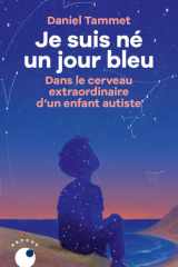 Je suis né un jour bleu - Dans le cerveau extraordinaire d'un enfant autiste cover image