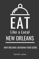Eat Like a Local – New Orleans: New Orleans Louisiana Food Guide (Eat Like a Local United States Cities & Towns) cover image