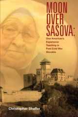 Moon Over Sasova One American's Experience Teaching in Post-Cold War Slovakia cover image