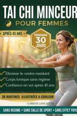 TAI CHI MINCEUR POUR FEMMES: Programme Doux de 30 Jours pour Éliminer le Ventre Résistant, Retrouver un Corps Tonique et la Confiance en Soi après 45 ... Restrictif ni Effet Yoyo (French Edition) cover image