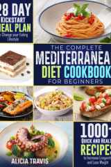 The Complete Mediterranean Diet Cookbook for Beginners 2022 1000+ Quick and Health Recipes to Increase Longevity and Lose Weight | 28 Day Kickstart Meal Plan to Change Your Eating Lifestyle cover image