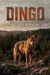 Dingo: Les aventures d'un dingo, chien sauvage d'Australie, adopté par un écrivain français. Une satire sociale et une exploration de la nature animale par Octave Mirbeau. (French Edition) cover image
