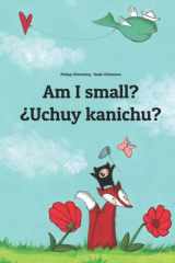 Am I small? ¿Uchuy kanichu?: Children's Picture Book English-Quechua/Southern Quechua/Cusco Dialect (Bilingual Edition) (Editions in 200+ Languages) cover image