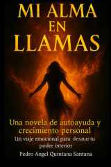 Mi alma en llamas: Una novela de autoayuda y crecimiento personal un viaje emocional para desatar tu poder interior cover image