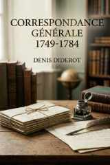 Correspondance générale - 1749-1784: Une exploration des échanges épistolaires de Denis Diderot entre 1749 et 1784, offrant un aperçu de sa pensée et ... de son époque (French Edition) cover image