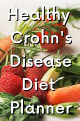 Healthy Crohn's Disease Diet Planner: An Elegant Crohn's Disease Daily Diet Organizer for Managing Your Symptoms, Fitness, Health, and General Well-Being. cover image