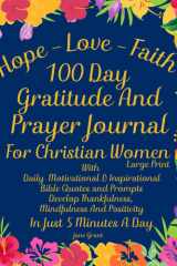 Hope - Faith - Love 100 Day Gratitude And Prayer Journal For Christian Women Large Print: Daily Motivational & Inspirational Bible Quotes & Prompts In ... Cultivate an Attitude Of Gratitude cover image