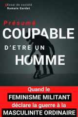 Présumé coupable d'être un homme: Comment le féminisme militant a déclaré la guerre à la masculinité ordinaire (French Edition) cover image