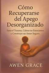CómoPara recuperarse del apego desorganizado: Sana el trauma, calma tus emocionesns, y construir un amor seguro cover image