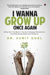 I Wanna Grow Up Once Again: Bring Out The Best In You By Changing Perceptions And Rebuilding Behavioral Patterns cover image