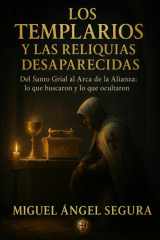 Los Templarios y las Reliquias desaparecidas - Del Santo Grial al Arca de la Alianza: lo que buscaron y lo que ocultaron cover image