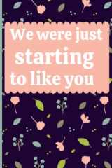 We were just starting to like you: Coworker Leaving Gifts - Lined Blank Notebook -120 Pages size 6x9 inches cover image