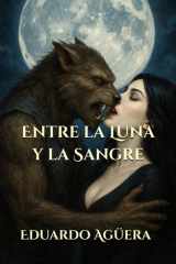 Entre la Luna y la Sangre - "Romance sobrenatural entre un hombre lobo y una vampira: pasión, destino y oscuridad" cover image