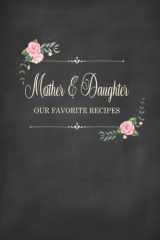 Mother & Daughter - Our Favorite Recipes: Fill in the Blank Cookbook and Recipe Organizer to Collect Your Most Treasured Family Meals cover image