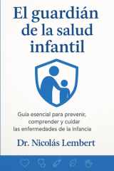 EL GUARDIAN DE LA SALUD INFANTIL: Guia esencial para prevenir, comprender y cuidar las enfermedades de la infancia (Creciendo Juntos: Guías para Padres) (Spanish Edition) cover image
